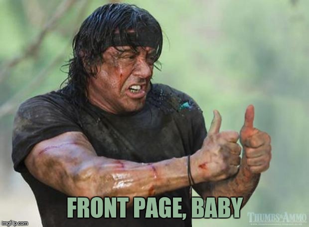 Thumbs Up Rambo | FRONT PAGE, BABY | image tagged in thumbs up rambo | made w/ Imgflip meme maker
