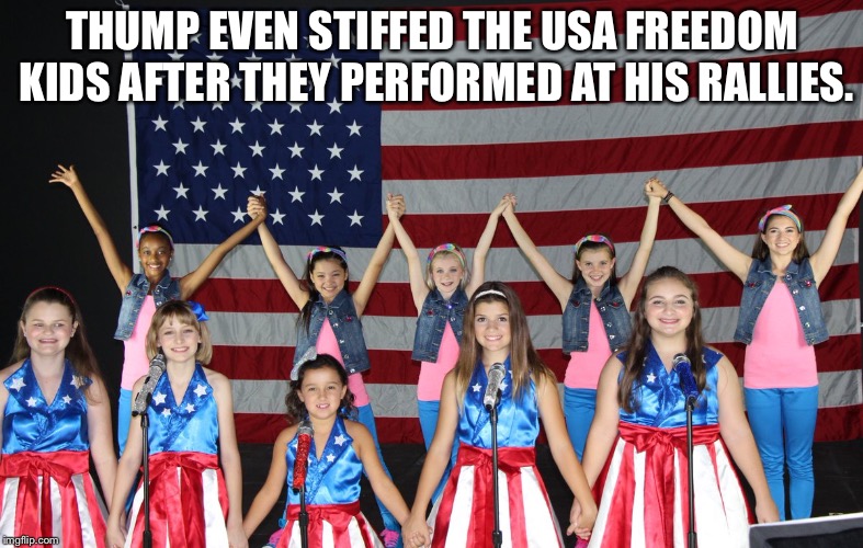 THUMP EVEN STIFFED THE USA FREEDOM KIDS AFTER THEY PERFORMED AT HIS RALLIES. | made w/ Imgflip meme maker