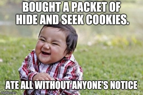 Evil Toddler | BOUGHT A PACKET OF HIDE AND SEEK COOKIES. ATE ALL WITHOUT ANYONE'S NOTICE | image tagged in memes,evil toddler | made w/ Imgflip meme maker