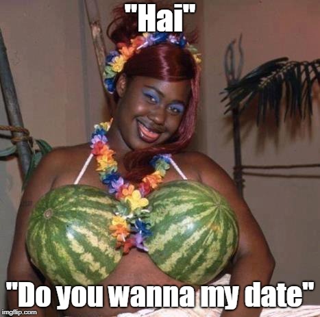 Wanna date | "Hai"; "Do you wanna my date" | image tagged in memes | made w/ Imgflip meme maker