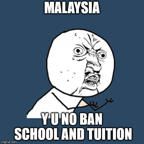 Y U No Meme | MALAYSIA; Y U NO BAN SCHOOL AND TUITION | image tagged in memes,y u no | made w/ Imgflip meme maker
