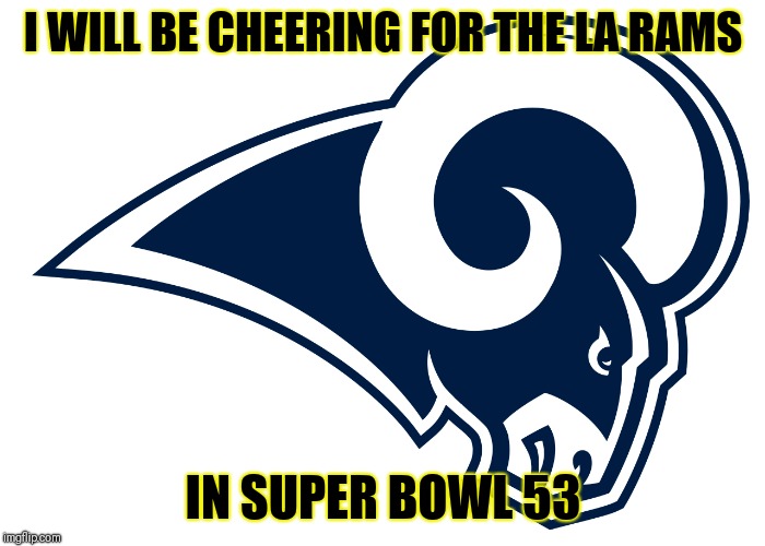 For anybody that hates the New England Patriots |  I WILL BE CHEERING FOR THE LA RAMS; IN SUPER BOWL 53 | image tagged in la rams,memes,super bowl,nfl,super bowl 53,los angeles rams | made w/ Imgflip meme maker