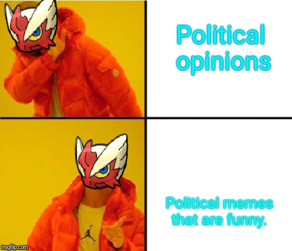 Political opinions Political memes that are funny. | image tagged in blaze the blaziken drake meme | made w/ Imgflip meme maker