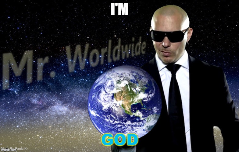 Mr Worldwide | I'M; GOD | image tagged in mr worldwide | made w/ Imgflip meme maker
