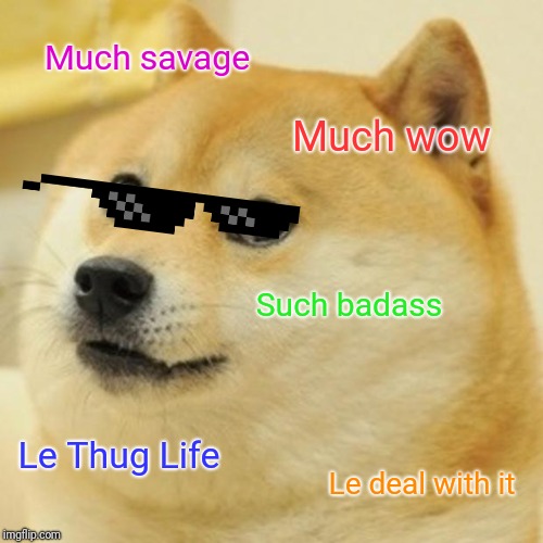 Doge Meme | Much savage Much wow Such badass Le Thug Life Le deal with it | image tagged in memes,doge | made w/ Imgflip meme maker