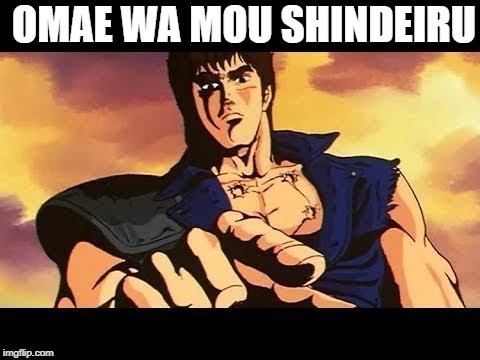 OMAE WA MOU SHINDEIRU  | OMAE WA MOU SHINDEIRU | image tagged in memes,funny,anime,funny memes | made w/ Imgflip meme maker