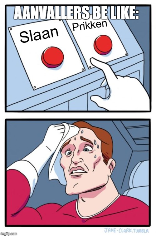 Two Buttons | AANVALLERS BE LIKE:; Prikken; Slaan | image tagged in memes,two buttons | made w/ Imgflip meme maker