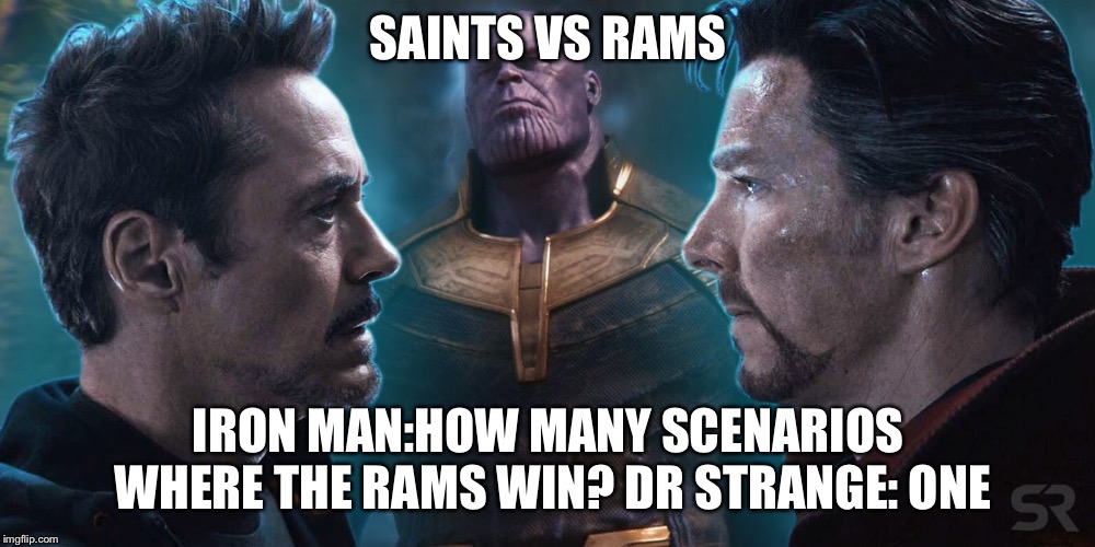 Saints vs Rams  | SAINTS VS RAMS; IRON MAN:HOW MANY SCENARIOS WHERE THE RAMS WIN?
DR STRANGE: ONE | image tagged in nfl football | made w/ Imgflip meme maker