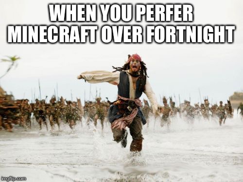 Jack Sparrow Being Chased | WHEN YOU PERFER MINECRAFT OVER FORTNIGHT | image tagged in memes,jack sparrow being chased | made w/ Imgflip meme maker