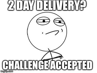 Challenge Accepted Rage Face | 2 DAY DELIVERY? CHALLENGE ACCEPTED | image tagged in memes,challenge accepted rage face | made w/ Imgflip meme maker