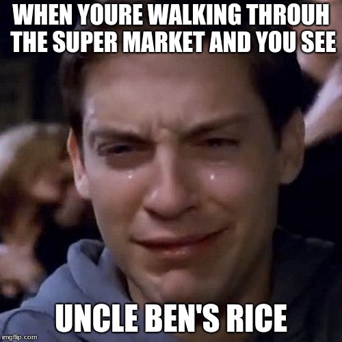 WHEN YOURE WALKING THROUH THE SUPER MARKET AND YOU SEE; UNCLE BEN'S RICE | image tagged in funny | made w/ Imgflip meme maker