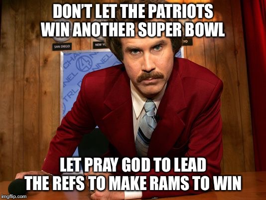 will ferrell | DON’T LET THE PATRIOTS WIN ANOTHER SUPER BOWL; LET PRAY GOD TO LEAD THE REFS TO MAKE RAMS TO WIN | image tagged in will ferrell | made w/ Imgflip meme maker