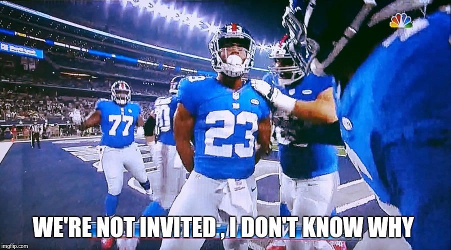 New York Giants Touchdown  | WE'RE NOT INVITED , I DON'T KNOW WHY | image tagged in new york giants touchdown | made w/ Imgflip meme maker