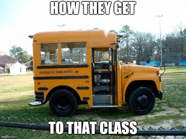 Short bus | HOW THEY GET TO THAT CLASS | image tagged in short bus | made w/ Imgflip meme maker