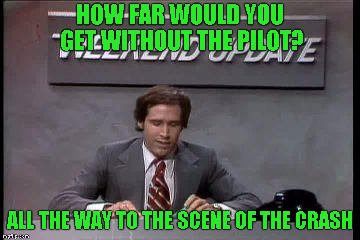 HOW FAR WOULD YOU GET WITHOUT THE PILOT? ALL THE WAY TO THE SCENE OF THE CRASH | made w/ Imgflip meme maker