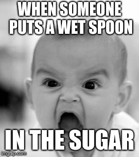 Angry Baby | WHEN SOMEONE PUTS A WET SPOON; IN THE SUGAR | image tagged in memes,angry baby | made w/ Imgflip meme maker