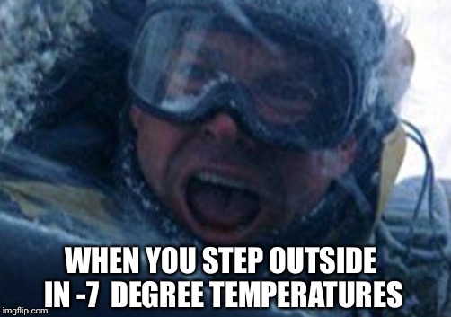 The cold hurts | WHEN YOU STEP OUTSIDE IN -7  DEGREE TEMPERATURES | image tagged in cold weather,stone cold,its brick | made w/ Imgflip meme maker