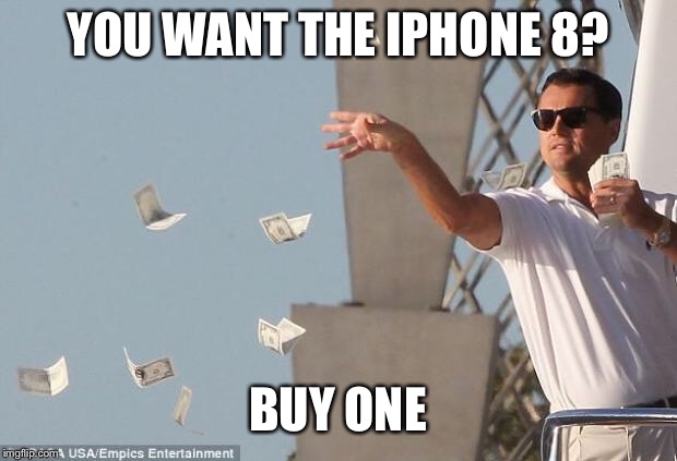 cash money | YOU WANT THE IPHONE 8? BUY ONE | image tagged in cash money | made w/ Imgflip meme maker