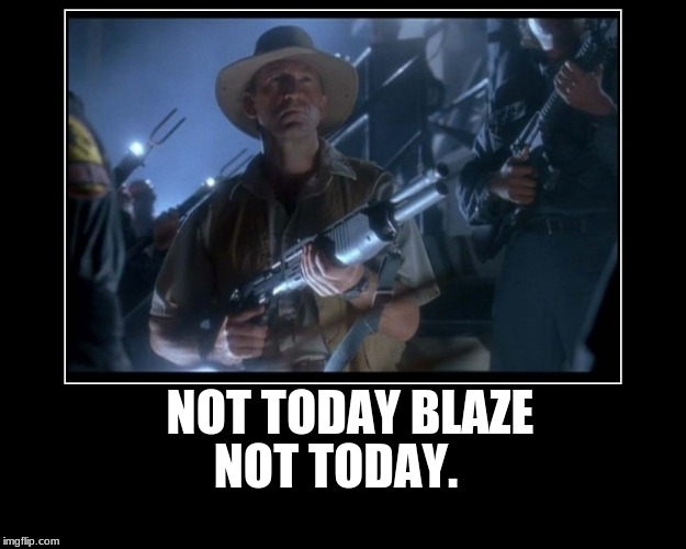 spas-12 Jurassic park | NOT TODAY. NOT TODAY BLAZE | image tagged in spas-12 jurassic park | made w/ Imgflip meme maker