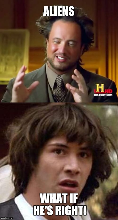 ALIENS; WHAT IF HE'S RIGHT! | image tagged in memes,ancient aliens,whoa,aliens,funny,reality | made w/ Imgflip meme maker