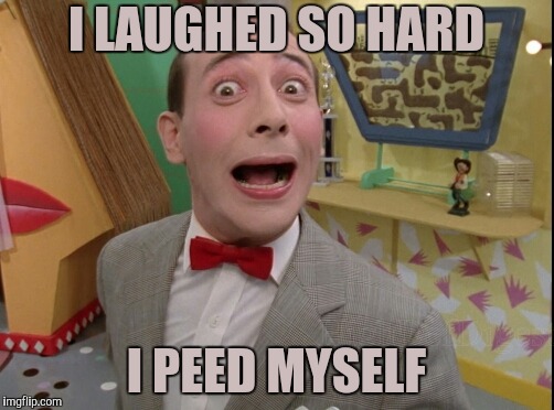 Peewee Herman secret word of the day | I LAUGHED SO HARD I PEED MYSELF | image tagged in peewee herman secret word of the day | made w/ Imgflip meme maker