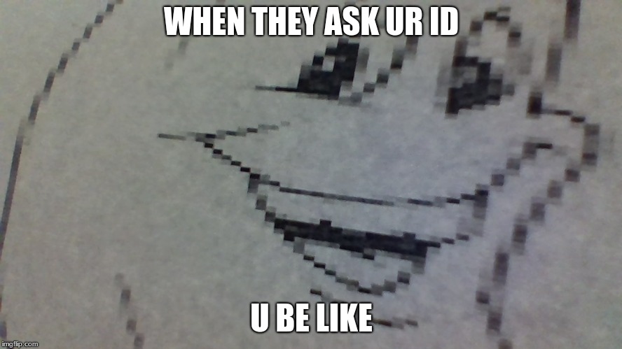 nervous banana | WHEN THEY ASK UR ID; U BE LIKE | image tagged in nervous banana | made w/ Imgflip meme maker