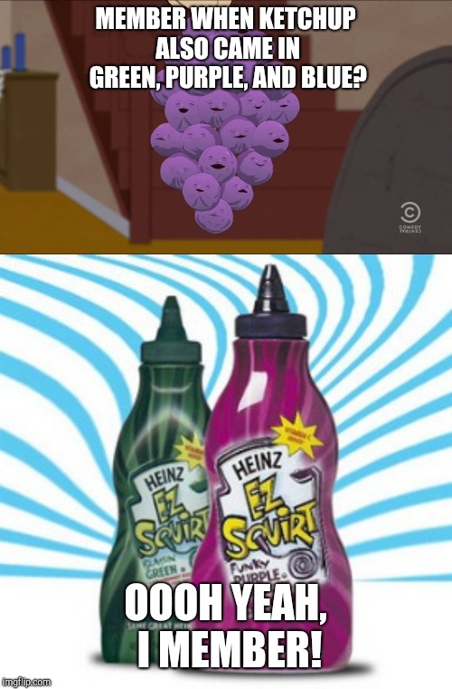 Member the colorful early 2000s heinz ketchup? | MEMBER WHEN KETCHUP ALSO CAME IN GREEN, PURPLE, AND BLUE? OOOH YEAH, I MEMBER! | image tagged in memes,member berries,heinz ketchup,green ketchup,blue ketchup,purple ketchup | made w/ Imgflip meme maker