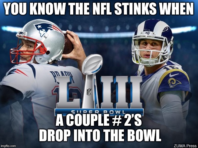 It may not be the Browns but still ... | YOU KNOW THE NFL STINKS WHEN; A COUPLE # 2’S DROP INTO THE BOWL | image tagged in super bowl,nfl,new england patriots,kansas city chiefs,new orleans saints | made w/ Imgflip meme maker