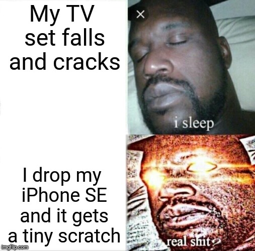 Sleeping Shaq Meme | My TV set falls and cracks; I drop my iPhone SE and it gets a tiny scratch | image tagged in memes,sleeping shaq | made w/ Imgflip meme maker