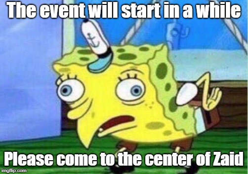 Mocking Spongebob Meme | The event will start in a while; Please come to the center of Zaid | image tagged in memes,mocking spongebob | made w/ Imgflip meme maker