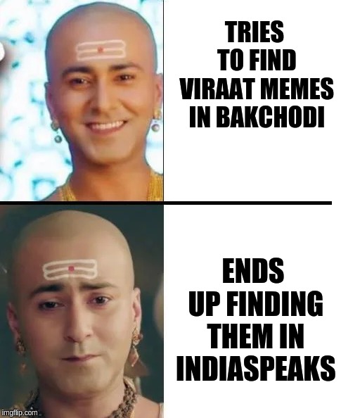 Viraat Expectation vs Reality | TRIES TO FIND VIRAAT MEMES IN BAKCHODI; ENDS UP FINDING THEM IN INDIASPEAKS | image tagged in indian,hindu | made w/ Imgflip meme maker
