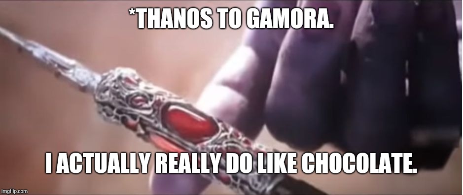 Thanos Gamora Perfectly Balanced | *THANOS TO GAMORA. I ACTUALLY REALLY DO LIKE CHOCOLATE. | image tagged in thanos gamora perfectly balanced | made w/ Imgflip meme maker