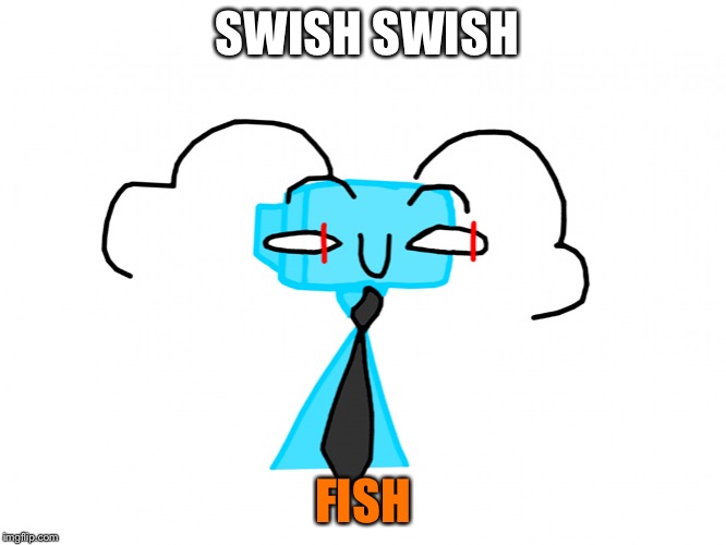 Overly Attached Tv | SWISH SWISH; FISH | image tagged in fish obsessed tv | made w/ Imgflip meme maker