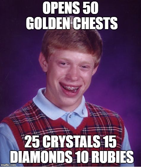 Bad Luck Brian Meme | OPENS 50 GOLDEN CHESTS; 25 CRYSTALS 15 DIAMONDS 10 RUBIES | image tagged in memes,bad luck brian | made w/ Imgflip meme maker