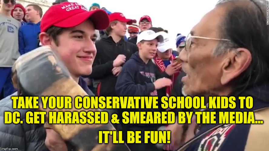 If you wear a red hat, you're a target | TAKE YOUR CONSERVATIVE SCHOOL KIDS TO DC. GET HARASSED & SMEARED BY THE MEDIA... IT'LL BE FUN! | image tagged in maga kids,liberal hypocrisy,liberal media,fake news | made w/ Imgflip meme maker