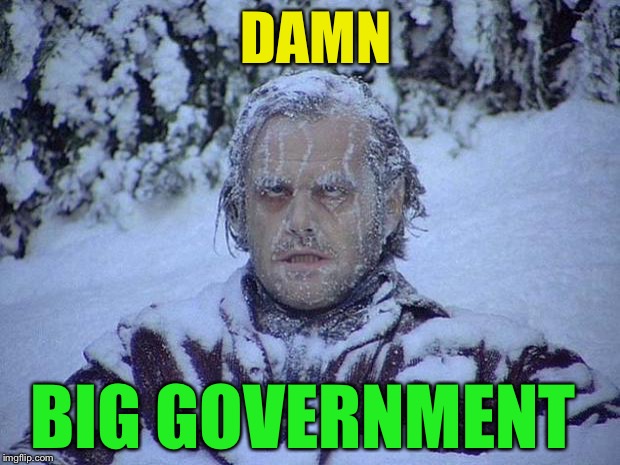 Jack Nicholson The Shining Snow Meme | DAMN BIG GOVERNMENT | image tagged in memes,jack nicholson the shining snow | made w/ Imgflip meme maker