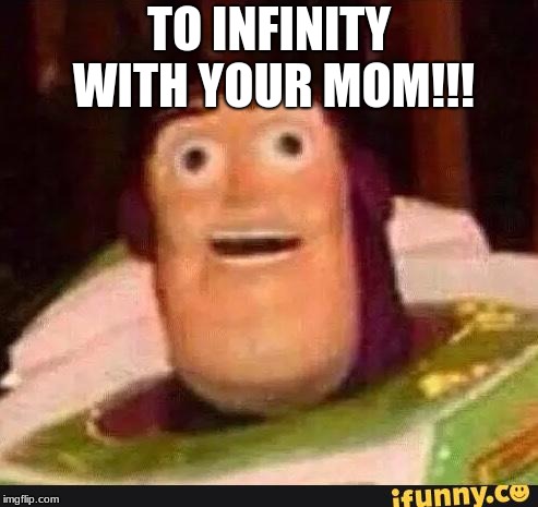 Funny Buzz Lightyear | TO INFINITY WITH YOUR MOM!!! | image tagged in funny buzz lightyear | made w/ Imgflip meme maker