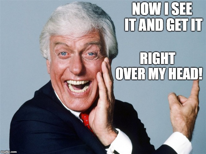 laughing dick van dyke | NOW I SEE IT AND GET IT RIGHT OVER MY HEAD! | image tagged in laughing dick van dyke | made w/ Imgflip meme maker