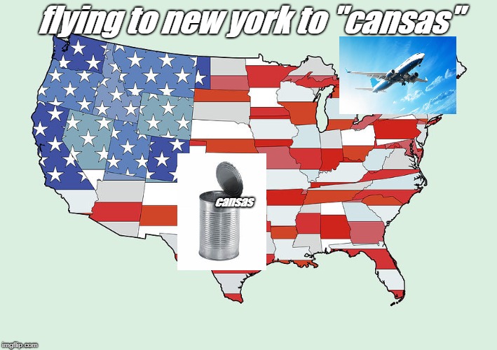 United States of America | flying to new york to "cansas"; cansas | image tagged in united states of america | made w/ Imgflip meme maker