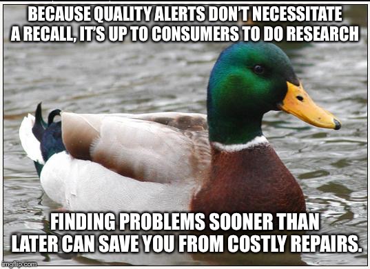 Actual Advice Mallard Meme | BECAUSE QUALITY ALERTS DON’T NECESSITATE A RECALL, IT’S UP TO CONSUMERS TO DO RESEARCH; FINDING PROBLEMS SOONER THAN LATER CAN SAVE YOU FROM COSTLY REPAIRS. | image tagged in memes,actual advice mallard,AdviceAnimals | made w/ Imgflip meme maker