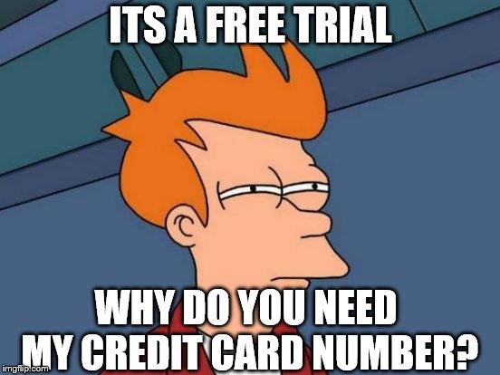 A bit sus dontcha think | ITS A FREE TRIAL; WHY DO YOU NEED MY CREDIT CARD NUMBER? | image tagged in memes,futurama fry,claybourne,free,car salesman slaps roof of car | made w/ Imgflip meme maker