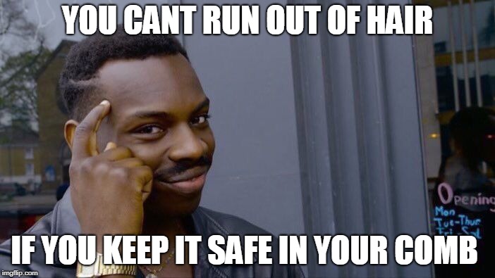 Roll Safe Think About It Meme | YOU CANT RUN OUT OF HAIR; IF YOU KEEP IT SAFE IN YOUR COMB | image tagged in memes,roll safe think about it | made w/ Imgflip meme maker