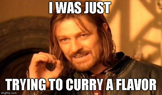 One Does Not Simply Meme | I WAS JUST TRYING TO CURRY A FLAVOR | image tagged in memes,one does not simply | made w/ Imgflip meme maker
