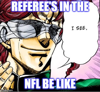 NFL Referee's Be Like |  REFEREE'S IN THE; NFL BE LIKE | image tagged in nfl,nfl referee,new england patriots,los angeles rams,new orleans saints,kansas city chiefs | made w/ Imgflip meme maker