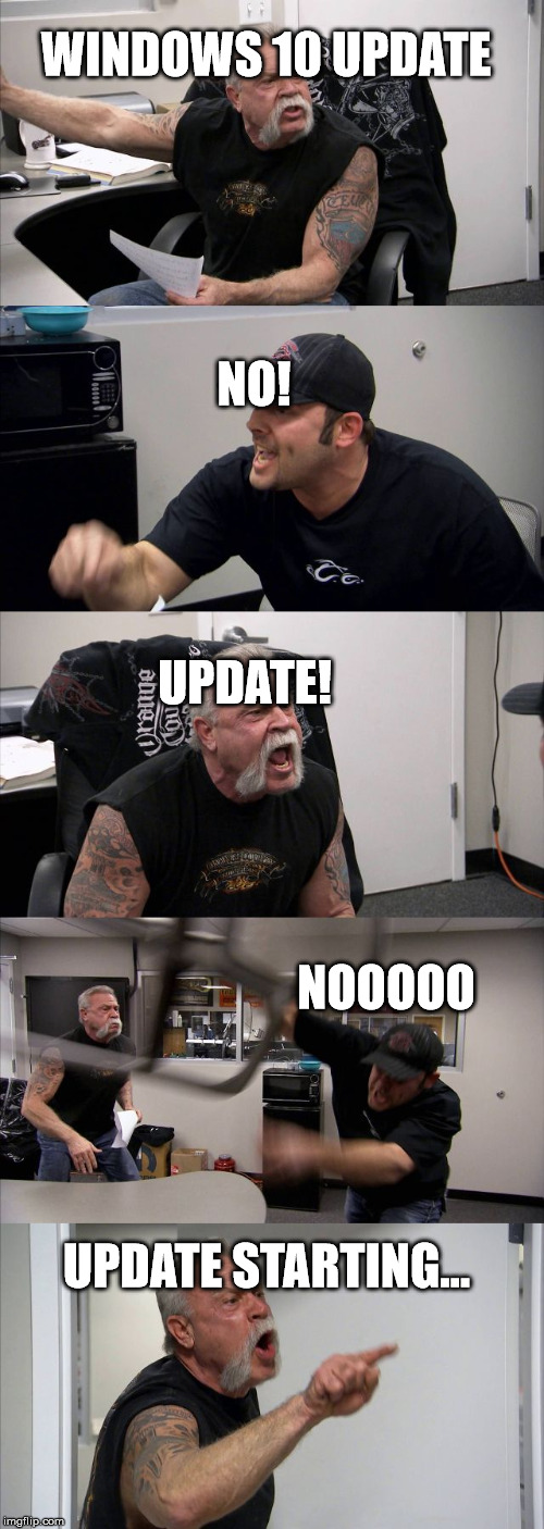 American Chopper Argument | WINDOWS 10 UPDATE; NO! UPDATE! NOOOOO; UPDATE STARTING... | image tagged in memes,american chopper argument | made w/ Imgflip meme maker