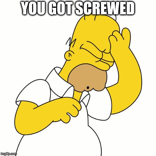 Doh | YOU GOT SCREWED | image tagged in doh | made w/ Imgflip meme maker