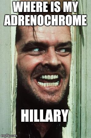 Adrenochrome harvesting  | WHERE IS MY ADRENOCHROME; HILLARY | image tagged in child sacrificing,adrenochrome,clinton foundation,child trafficking | made w/ Imgflip meme maker