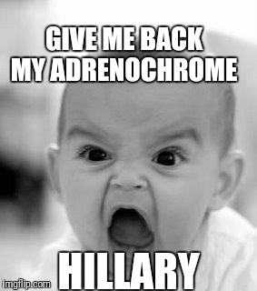 Angry Baby | GIVE ME BACK MY ADRENOCHROME; HILLARY | image tagged in memes,angry baby | made w/ Imgflip meme maker
