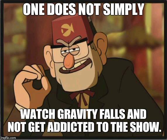 One Does Not Simply: Gravity Falls Version | ONE DOES NOT SIMPLY; WATCH GRAVITY FALLS AND NOT GET ADDICTED TO THE SHOW. | image tagged in one does not simply gravity falls version | made w/ Imgflip meme maker