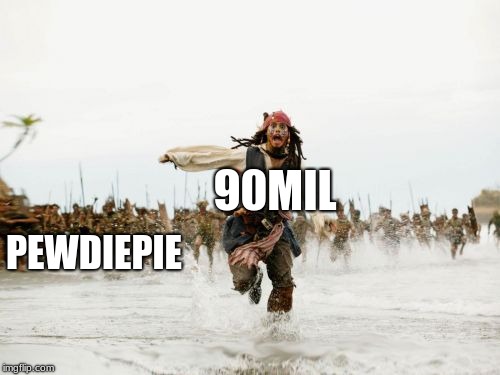 Jack Sparrow Being Chased | 90MIL; PEWDIEPIE | image tagged in memes,jack sparrow being chased | made w/ Imgflip meme maker